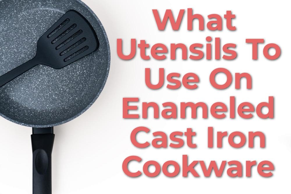 What Kind Of Utensils To Use On Enameled Cast Iron